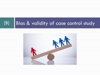 [B] Bias & validity of case control study
 