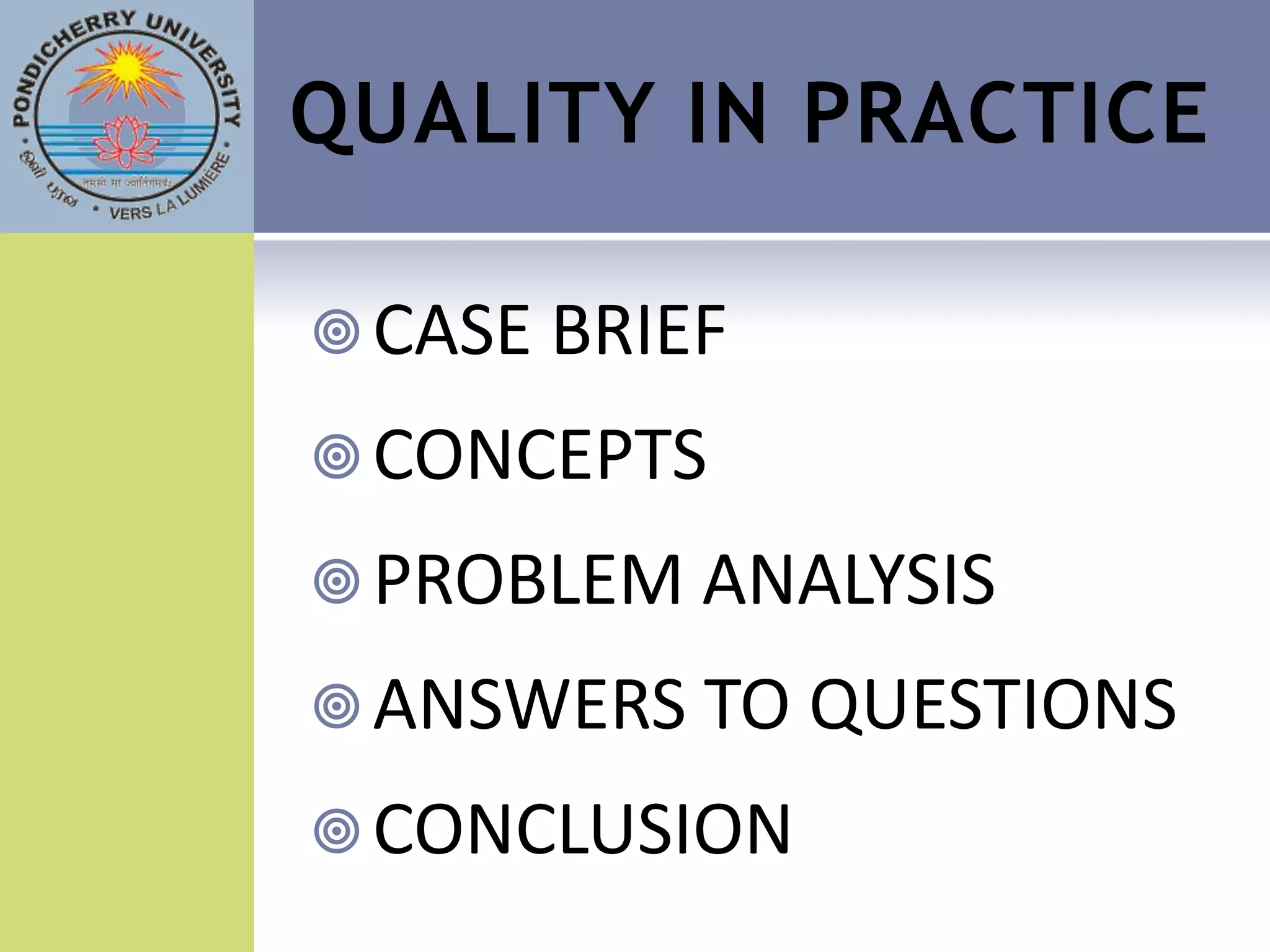 QUALITY IN PRACTICE

 CASE BRIEF

 CONCEPTS

 PROBLEM ANALYSIS

 ANSWERS TO QUESTIONS

 CONCLUSION
 