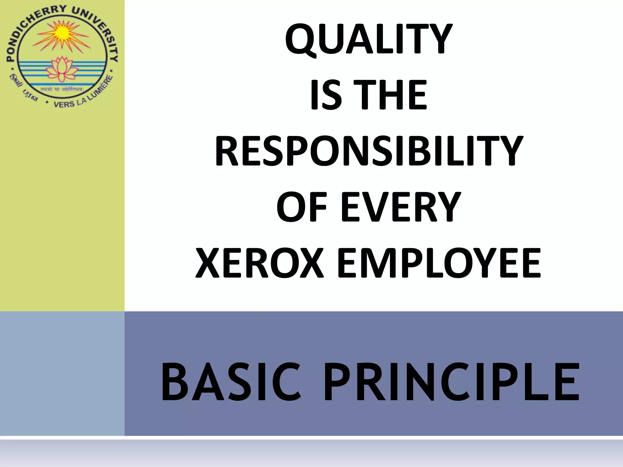 QUALITY
      IS THE
  RESPONSIBILITY
     OF EVERY
 XEROX EMPLOYEE

BASIC PRINCIPLE
 