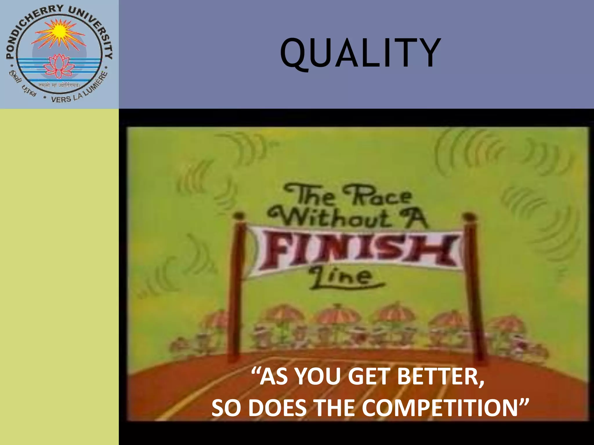 QUALITY




   “AS YOU GET BETTER,
SO DOES THE COMPETITION”
 