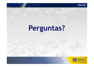 BPM DAY
Perguntas?
 