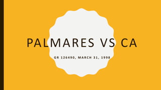PALMARES VS CA
G R 1 2 6 4 9 0 , M A R C H 3 1 , 1 9 9 8
 