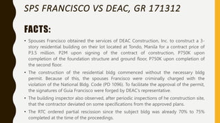 SPS FRANCISCO VS DEAC, GR 171312
• Spouses Francisco obtained the services of DEAC Construction, Inc. to construct a 3-
st...