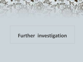 Further investigation
 