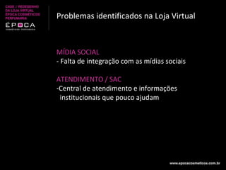 MÍDIA SOCIAL - Falta de integração com as mídias sociais   ATENDIMENTO / SAC Central de atendimento e informações  institucionais que pouco ajudam Problemas identificados na Loja Virtual 