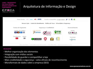 Arquitetura de Informação e Design RODAPÉ Melhor organização dos elementos  Integração com mídias sociais Possibilidade de guardar e compartilhar a loja Mais credibilidade e segurança – selos oficiais de reconhecimento Microformats de dados sobre a empresa (SEO) 
