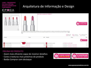 Arquitetura de Informação e Design PÁGINA DO PRODUTO Zoom mais eficiente capaz de mostrar detalhes  Cores e texturas mais próximas do produto Botão Comprar com destaque 