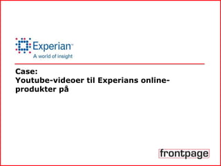 Case:
Youtube-videoer til Experians online-
produkter på
 
