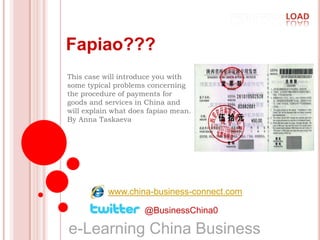 Fapiao??? This case will introduce you with some typical problems concerning the procedure of payments for goods and services in China and will explain what does fapiao mean.By Anna Taskaeva www.china-business-connect.com @BusinessChina0 e-Learning China Business   