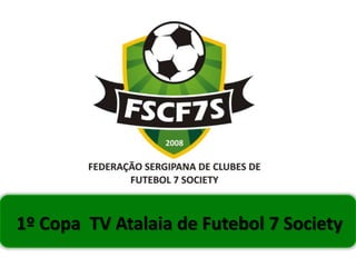 1º Copa TV Atalaia de Futebol 7 Society
 