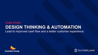 DESIGN THINKING & AUTOMATION
Lead to improved cash flow and a better customer experience.
CASE STUDY
 