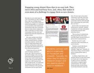 Engaging young alumni these days is no easy task. They
move often and lead busy lives, and, often, that makes it
even more of a challenge to engage them as new donors.
them. We also want to keep them
connected to each other and to the
campus. Once they graduate, their
connection to Exeter will be through
those relationships they build while
they were here.”

But what do you do when many of
your young alumni are still in college?
This is the case at Phillips Exeter
Academy, an independent residential
school serving grades 9–12. At Exeter,
several members of the Institutional
Advancement office have a particular
focus on young alumni engagement.
Their overall goal is to foster strong
relationships with this cohort and
educate them about the importance of
giving to Exeter.
This entire strategy starts before
these students graduate. Michelle
Curtin, assistant director of alumni
and parent relations, said the first
step is to build relationships with
students and help them understand
the impact that alumni giving has on
their educational experience.

Page 19

“Tuition does not cover the full
cost of an Exeter experience,”
Curtin said. Fifty-two percent of
the school’s budget comes from the
endowment and 9 percent from The
Exeter Fund, both of which depend
on gifts. Only 31 percent comes from
tuition fees, with 8 percent from
other nongift income. “It’s important
for students to know that they are
all the beneficiaries of the generosity
of Exonians who have gone before

Social media is an important part
of this process. At Exeter, students
communicate and share information
on Facebook groups for their
individual classes.
“They use those to communicate
about and advertise club events,”
said Mike Nagel, associate director of
advancement communications.
Students also start to make
connections with young alumni on
social networks.

“ tudents connect with
S
alumni organically
on Facebook and
LinkedIn, Typically, it’s
when they’re doing a
research project and
are seeking alumni
input or feedback.”
Mike Nagel

“Students connect with alumni
organically on Facebook and
LinkedIn,” Nagel said. “Typically, it’s
when they’re doing a research project
and are seeking alumni input or
feedback.”
In addition, Nagel, Curtin, and
Assistant Director of The Exeter Fund
Lee Frank said it’s also important
to make in-person connections
with students, alongside digital
communications. For example,
Frank and Curtin visit the dorms
to introduce themselves when the

 