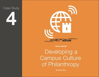 Case Study

4

UMASS AMHERST

Developing a
Campus Culture
of Philanthropy
By Justin Ware
Page 27

 