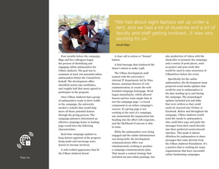 “ e had about eight laptops set up under a
W
tent, and we had a lot of students and a lot of
faculty and staff getting involved...It was very
exciting for us.”
Sarah Sligo

Four months before the campaign,
Sligo and her colleagues began
the process of identifying and
engaging online ambassadors for
UMass Amherst. The goal was to
nominate at least 100 potential online
ambassadors before the UmassGives
kickoff. The development office
identified nearly 250 candidates,
and roughly half that many agreed to
participate in the program.
Once UMass Amherst had a group
of ambassadors ready to drive traffic
to the campaign, the university
needed a website that would help
move all those potential donors
through the giving process. The
campaign planners determined an
effective campaign home or landing
page would have the following
characteristics:
Real-time campaign updates to
keep donors apprised of the progress
being made and encourage more
donors to become involved.
A well-crafted appearance that fit
the UMass Amherst brand.
Page 29

A clear call to action or “Donate”
button.
A brief message that reinforced the
donor’s intent to make a gift.
The UMass development staff
teamed with the university’s
internal IT department, led by Nina
Sossen, assistant director of web
communication, to create the wellbranded campaign homepage. Work
began immediately, which allowed
Sossen and her team ample time to
test the campaign page—a crucial
component to an online campaign’s
success. If a giving page is not
working at the start of a campaign,
any momentum the organization has
heading into the effort will evaporate,
and the likelihood of success is slim
to none.
While the ambassadors were being
engaged and the online infrastructure
was being built, the development
communications office was
simultaneously working to produce
a campaign communications plan.
That meant a content strategy that
included not just online postings, but

also production of videos with the
chancellor to promote the campaign,
and a variety of print pieces, such
as posters and post cards that
would be used to raise awareness of
UMassGives before the event.
Specifically for the online
ambassadors, the development team
prepared social media updates that
would be sent to ambassadors in
the days leading up to and during
the campaign. The prepackaged
updates included text and links
that were written so they could
easily be inserted into Twitter or
Facebook. Before and throughout the
campaign, UMass Amherst would
send the emails to ambassadors,
who could then copy and paste the
messages from their email directly
into their preferred social network
interface. This made it almost
effortless for ambassadors to share
messages that came directly from
the UMass Amherst Foundation. It’s
a practice that is working for many
organizations that have successful
online fundraising campaigns.

 
