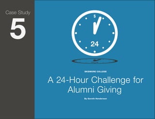 Case Study

5

SKIDMORE COLLEGE

A 24-Hour Challenge for
Alumni Giving
By Gareth Henderson

Page 31

 