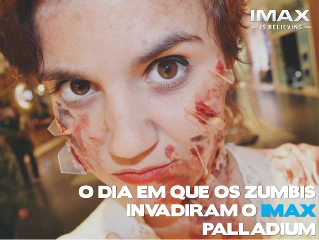 O DIA EM QUE OS ZUMBIS
INVADIRAM O IMAX
PALLADIUM
 
