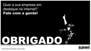 Quer a sua empresa em destaque na internet? Fale com a gente! OBRIGADOPor ShaZ Ni *Fotogurafiku - http://www.flickr.com/photos/shiyazuni/4760153057/