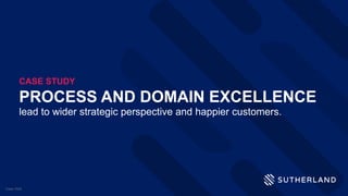 PROCESS AND DOMAIN EXCELLENCE
lead to wider strategic perspective and happier customers.
CASE STUDY
Case-1024
 