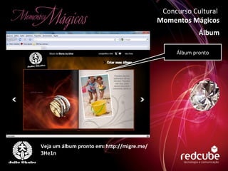 Álbum pronto Veja um álbum pronto em: http://migre.me/3He1n Concurso Cultural  Momentos Mágicos Álbum 