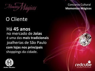com lojas nos principais  shoppings da cidade. Há  45 anos no mercado de  Joias é uma das  mais tradicionais joalherias de São Paulo O Cliente Concurso Cultural  Momentos Mágicos 