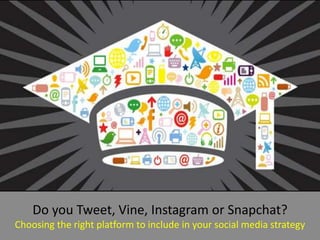 Do you Tweet, Vine, Instagram or Snapchat?
Choosing the right platform to include in your social media strategy
 