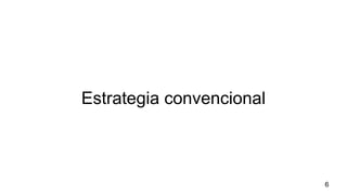 Estrategia convencional
6
 
