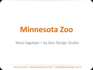 Minnesota Zoo
 Novo logotipo – by Gen Design Studio




Bruno de Avila – www.bravdesign.com.br – contato@bravdesign.com.br
 