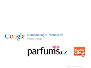 Remarketing v Parfums.cz
Případová studie

Google Confidential and Proprietary

 