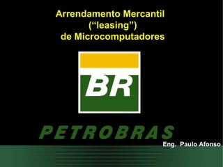 Arrendamento Mercantil  (“leasing”) de Microcomputadores Eng.  Paulo Afonso 