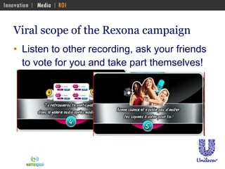 Viral scope of the Rexona campaign Listen to other recording, ask your friends to vote for you and take part themselves!  