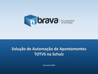 Setembro/2009 Solução de Automação de Apontamentos TOTVS na Schulz 