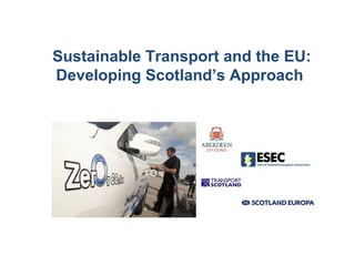 Sustainable Transport and the EU:
Developing Scotland’s Approach

 