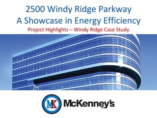 2500 Windy Ridge Parkway
A Showcase in Energy Efficiency
  Project Highlights – Windy Ridge Case Study
 