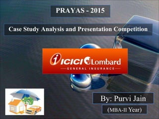 PRAYAS - 2015
By: Purvi Jain
(MBA-II Year)
Case Study Analysis and Presentation Competition
 