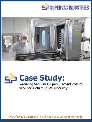 Case Study:

Reducing Vacuum Oil procurement cost by
90% for a client in PVD industry.

INDIA’s No. 1 Company For All Your Vacuum Coating Needs

 
