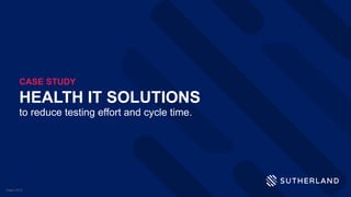 HEALTH IT SOLUTIONS
to reduce testing effort and cycle time.
CASE STUDY
Case-1013
 