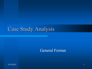 10/10/2022 1
Case Study Analysis
General Format
 