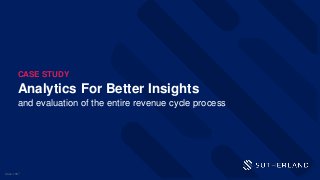Analytics For Better Insights
and evaluation of the entire revenue cycle process
CASE STUDY
Case-1067
 
