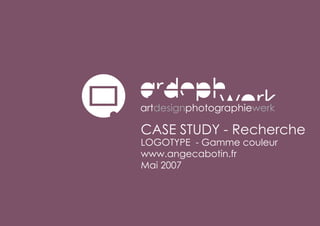 CASE STUDY - Recherche
LOGOTYPE - Gamme couleur
www.angecabotin.fr
Mai 2007