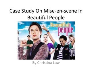 Case Study On Mise-en-scene in
       Beautiful People




         By Christina Low
 