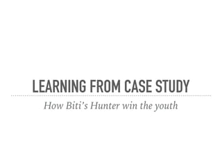 LEARNING FROM CASE STUDY
How Biti’s Hunter win the youth
 