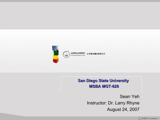 San Diego State University   MSBA MGT-626 Sean Yeh Instructor: Dr. Larry Rhyne August 24, 2007 