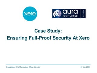 Title of the presentation Craig Walker, Chief Technology Officer, Xero Ltd Case Study: Ensuring Full-Proof Security At Xero 22 July 2008 