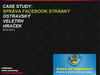 CASE STUDY:
SPRÁVA FACEBOOK STRÁNKY
OSTRAVSKÝ
VELETRH
HRAČEK
2012-2013

 