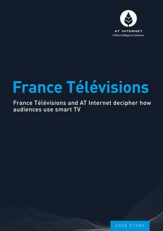 France Télévisions and AT Internet decipher how
audiences use smart TV
France Télévisions
Online Intelligence Solutions
C A S E S T U D Y
 