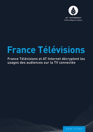 France Télévisions et AT Internet décryptent les
usages des audiences sur la TV connectée
France Télévisions
Online Intelligence Solutions
C A S E S T U D Y
 