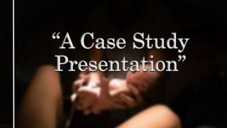 “A Case Study
Presentation”
I
 