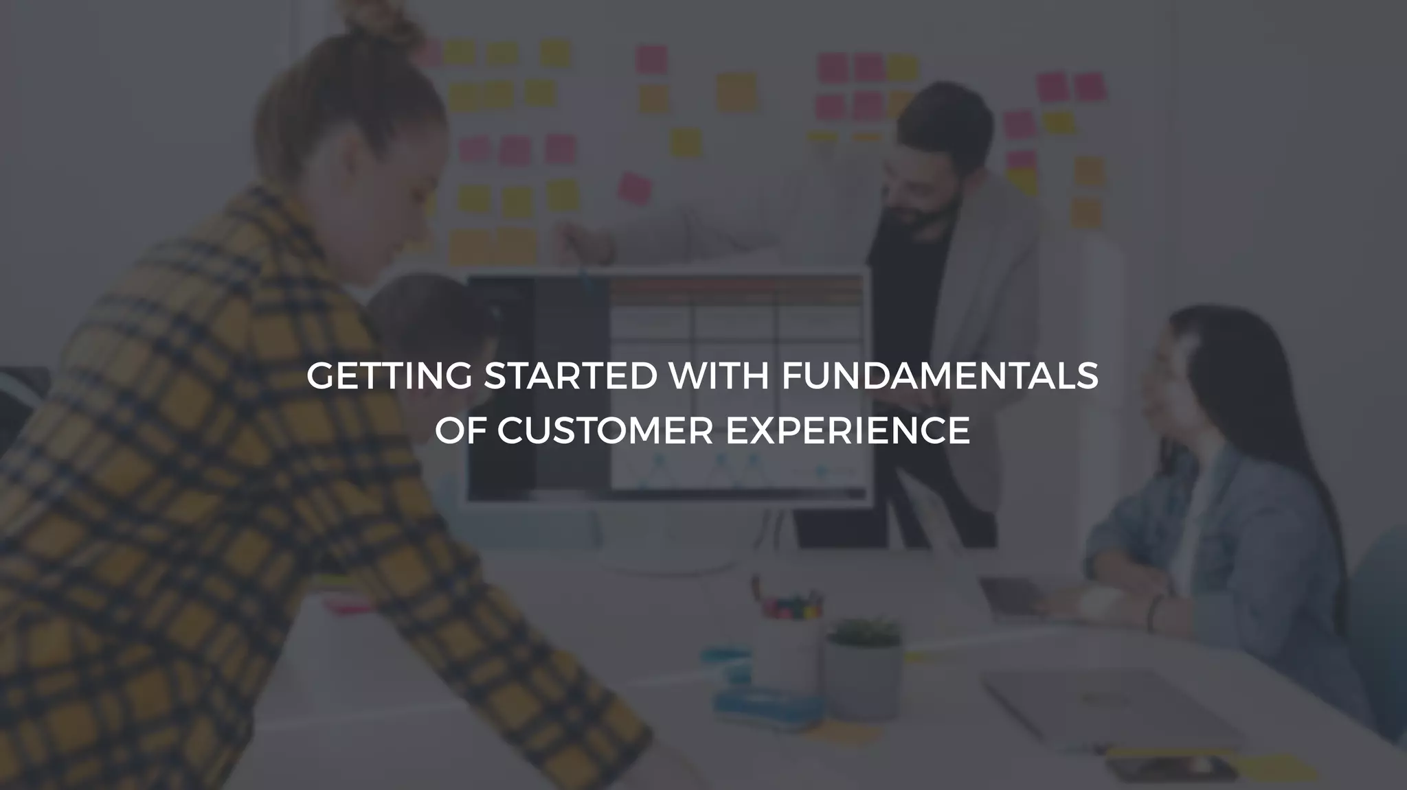 Getting Started with Fundamentals

of Customer Experience

 