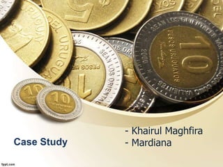 Case Study 
- Khairul Maghfira 
- Mardiana 
 
