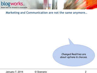 Marketing and Communication are not the same anymore…

Changed Realities are
about options & choices.

January 7, 2014

© ...